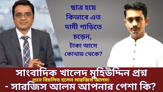 সারজিস আলম আপনার পেশা কি সাংবাদিক খালেদ মুহিউদ্দিন প্রশ্ন  বিচলিত হলেন সারজিস আলম [upl. by Lleryd]