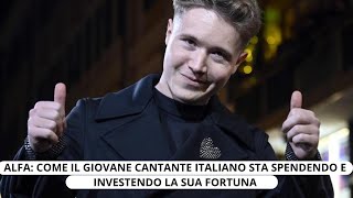 Alfa Come il Giovane Cantante Italiano Sta Spendendo e Investendo la Sua Fortuna [upl. by Hplar396]