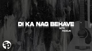 Seth Fedelin  Di Ka Nag Behave Lyrics [upl. by Aunson]