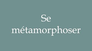 How to Pronounce Se métamorphoser To metamorphose Correctly in French [upl. by Ellehcit320]