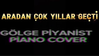 Aradan Çok Yıllar Geçti  GölgePiyanist PianoCover [upl. by Ahtilat14]