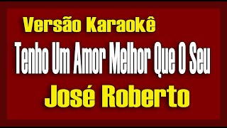 Tenho Um Amor Melhor Que O Seu  José Roberto Versão Bartô Galeno Karaokê [upl. by O'Donoghue]