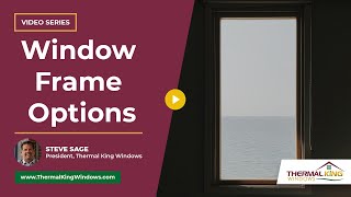 What Window Frame Options are Available  Thermal King Windows [upl. by Tecil107]