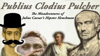 The Misadventures Of Julius Caesars Hipster Henchman  Publius Clodius Pulcher [upl. by Esiocnarf]