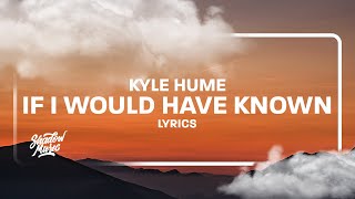 Kyle Hume  If I Would Have Known Lyrics [upl. by Darahs]