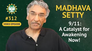 Episode 312 — Dr Madhava Setty 911 A Catalyst For Awakening Now [upl. by Nariko]