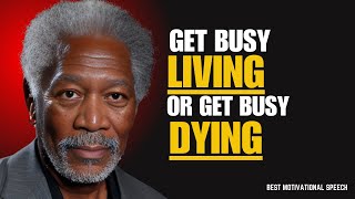 Get Busy Living or Get Busy Dying The Ultimate Life ChoiceMORGAN FREEMANBEST MOTIVATIONAL SPEECH [upl. by Sokul857]