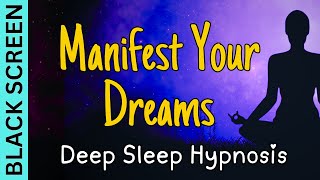 Sleep Hypnosis to Manifest Your Dreams Black Screen [upl. by Asilehs]