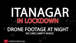 ITANAGAR IN LOCKDOWN  DRONE FOOTAGE AT NIGHT  NO CARS [upl. by Naoj]