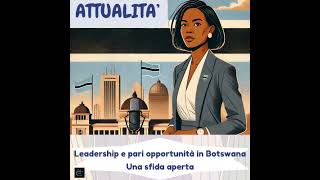 Attualità  Leadership e pari opportunità in Botswana Una sfida aperta [upl. by Lindon]