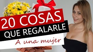 20 Cosas Que REGALARLE A Una Mujer ¡Y El MOMENTO PERFECTO Para Hacerlo [upl. by Aihsiek]