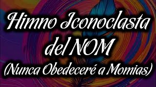 Himno Iconoclasta del NOM Nunca Obedeceré a Momias [upl. by Parfitt]