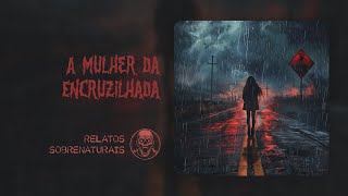 A Mulher da Encruzilhada • Contos Sobrenaturais [upl. by Nymrak]