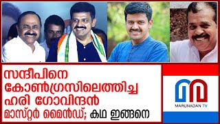 സന്ദീപിനെ കോൺ ഗ്രസിലെത്തിച്ച ഹരി ഗോവിന്ദന്‍ മാസ്റ്റർ മൈൻഡ് കഥ ഇങ്ങനെ Hari Govindan the mastermind [upl. by Seppala]