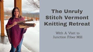 The Unruly Stitch Vermont Knitting Retreat With a Visit To Junction Fiber Mill Part 1 [upl. by Yerrok]