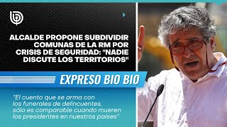 Alcalde propone subdividir comunas de la RM por crisis de seguridad quotNadie discute los territoriosquot [upl. by Kevin]