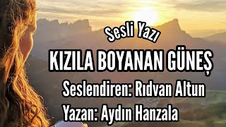 SESLİ YAZI Kızıla Boyanan Güneş  Seslendiren Rıdvan Altun  Yazan Aydın Hanzala [upl. by Ydnal798]