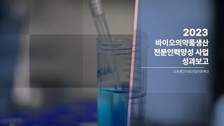 2023 바이오의약품생산 전문인력양성 사업 성과보고 231109 [upl. by Ulric]