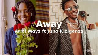 AWAY By Ariel wayz ft Juno Kizigenza lyrics [upl. by Sheaff]