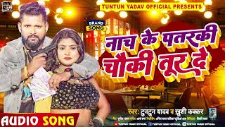 टुनटुनयादव  नाच के पतरकी चौकी तूर दे  TuntunYadav Khushi Kakkar  Bhojpuri Hit Song 2023 [upl. by Letisha]