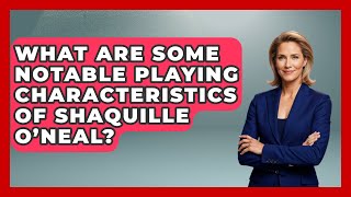 What Are Some Notable Playing Characteristics of Shaquille O’Neal  TheSportXpertcom [upl. by Siva]