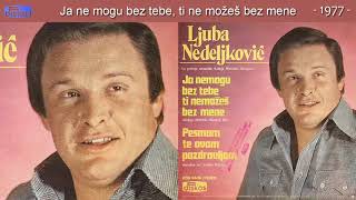 Ljuba Nedeljkovic  Ja ne mogu bez tebe ti ne mozes bez mene  Audio 1977 [upl. by Barra]