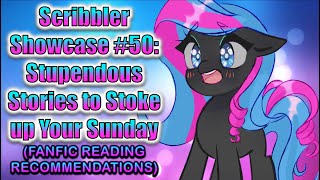 Scribbler Showcase 50 Stupendous Stories to Stoke up Your Sunday FANFIC READING RECOMMENDATIONS [upl. by Aerdnaxela]