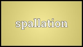 Spallation Meaning [upl. by Ydnew285]