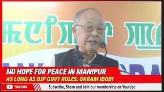 NO HOPE FOR PEACE IN MANIPUR AS LONG AS BJP GOVT RULES OKRAM IBOBI  08 NOV 2024 [upl. by Ardnik]