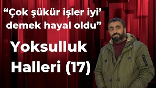 Yoksulluk Halleri 17 “Çok şükür işler iyi demek hayal oldu” [upl. by Womack716]