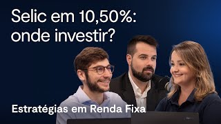 Selic em 1050 onde investir  Estratégias em Renda Fixa – Maio 2024 [upl. by Bartle]