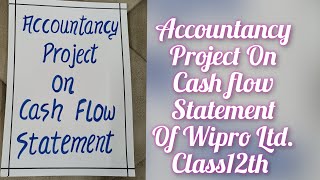 Accountancy Project on Cash Flow Statement Wipro Ltd for Class12th  Specific Project [upl. by Analah]