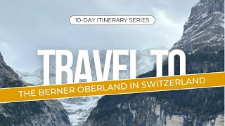 Travel to the Berner Oberland in Switzerland 10 Day Itinerary Series [upl. by Eirrot505]