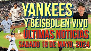 YANKEES ÚLTIMAS NOTICIAS Y BÉISBOL EN VIVO SÁBADO 18 DE MAYO 2024 [upl. by Sherrod]