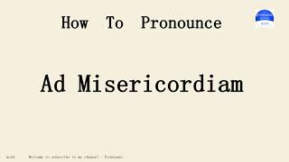 Ad Misericordiam How to pronounce the english word Ad Misericordiam Start with A Learn from me [upl. by Gianina]