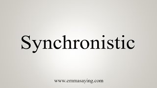 How To Say Synchronistic [upl. by Anerdna454]