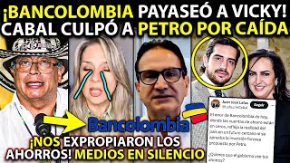 Bancolombia PAYASEÓ a Vicky ¡Nos EXPROPIARON Cabal culpó a Petro por CAÍDA Gob Acabará guachafita [upl. by Aifoz913]