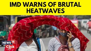 India Weather News  Heatwave To Hit India In AprilMay Temperatures To Be Above Normal IMD  N18V [upl. by Zetana]