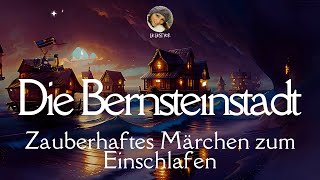 HÖRBUCH😴 Die Bernsteinstadt Märchen zum Einschlafen amp Entspannen Lie liest SLOWGerman [upl. by Rednav19]