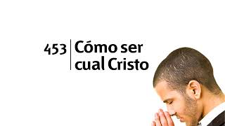 453 Cómo ser cual Cristo  Himnario Adventista [upl. by Animahs805]