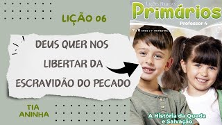 Lição 06 Primários Deus quer nos libertar da escravidão do pecado [upl. by Marva]