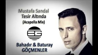 Mustafa Sandal  Tesir Altında Bahadır amp Baturay Göçmenler Acapella Mix [upl. by Eintihw]