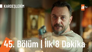 Kardeşlerim 45 Bölüm İlk 8 Dakika [upl. by Nyliak]