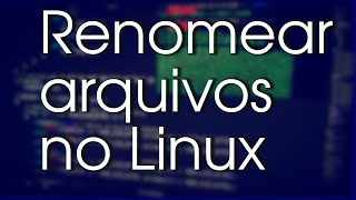 Renomeando arquivos e diretórios LINUX [upl. by Novyad864]