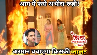 YRKKH Abhira Ruhi caught into a big fire Armaan to save his life [upl. by Inami310]