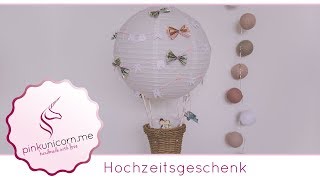 Hochzeitsgeschenk DIY  Heißluftballon basteln  DIY Geldgeschenk  Anleitung  PinkUnicornme [upl. by Niletak]