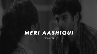 Meri Aashiqui Slowed  Reverb  Aashiqui 2  2amaudios [upl. by Haisa]