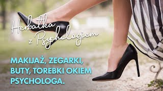 MAKIJAŻ ZEGARKI BUTY TOREBKI OKIEM PSYCHOLOGA [upl. by Ennairda235]