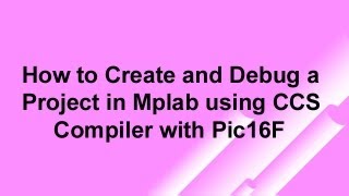 How to Create and Debug a Project in Mplab using CCS Compiler with Pic16F [upl. by Odarbil]