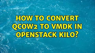 How to convert qcow2 to VMDK in openstack kilo [upl. by Wentworth]